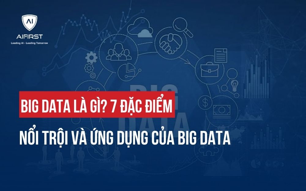 BIG DATA LÀ GÌ? 7 ĐẶC ĐIỂM NỔI TRỘI VÀ ỨNG DỤNG CỦA BIG DATA